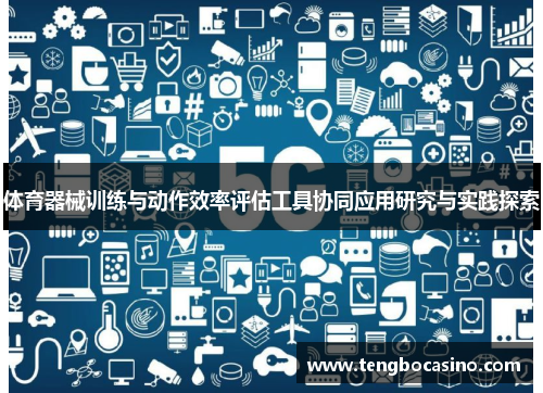 体育器械训练与动作效率评估工具协同应用研究与实践探索